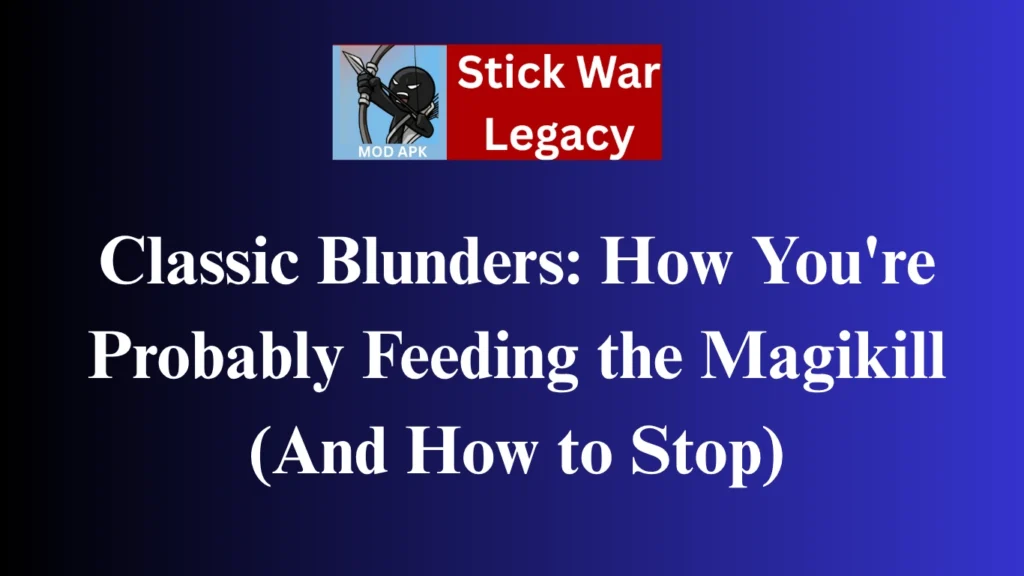 Classic Blunders: How You're Probably Feeding the Magikill (And How to Stop)